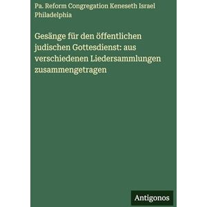 Reform Congregation Keneseth Israel Gesänge für den öffentlichen judischen Gottesdienst: aus verschiedenen Liedersammlungen zusammengetragen Reform Congregation Keneseth Israel Gesänge für den öffentlichen judischen Gottesdienst: aus verschiedenen Liedersammlungen zusammengetragen