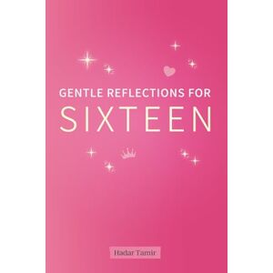 TAMIR, HADAR Gentle Reflections for Sixteen: A Soft Companion for Teen Girls Navigating Feelings, Friendships, and Growing Up TAMIR, HADAR Gentle Reflections for Sixteen: A Soft Companion for Teen Girls Navigating Feelings, Friendships, and Growing Up