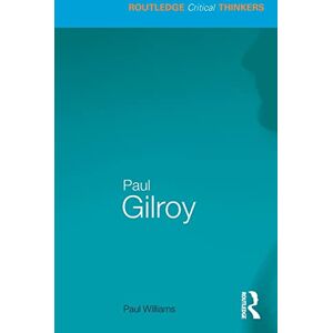 Williams, Paul Paul Gilroy (Routledge Critical Thinkers) Williams, Paul Paul Gilroy (Routledge Critical Thinkers)