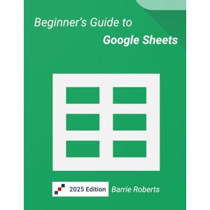 Roberts Beginner's Guide to Google Sheets (Google Workspace apps) Roberts Beginner's Guide to Google Sheets (Google Workspace apps)