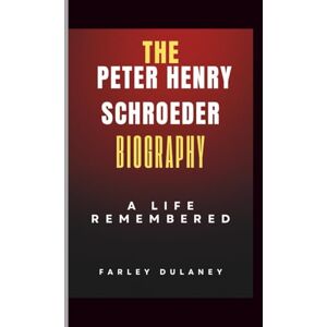 Dulaney, Farley The PETER HENRY SCHROEDER Biography: A Life Remembered Dulaney, Farley The PETER HENRY SCHROEDER Biography: A Life Remembered