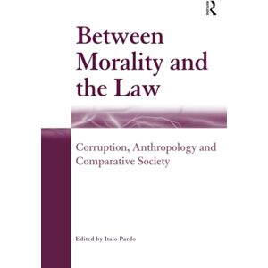 Between Morality and the Law: Corruption, Anthropology and Comparative Society Between Morality and the Law: Corruption, Anthropology and Comparative Society
