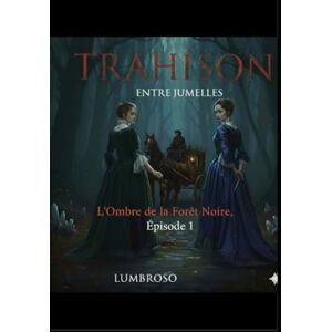 Lumbroso, karell TRAHISON ENTRE JUMELLES: L'OMBRE DE LA FORET NOIRE ÉPISODE 1 Lumbroso, karell TRAHISON ENTRE JUMELLES: L'OMBRE DE LA FORET NOIRE ÉPISODE 1