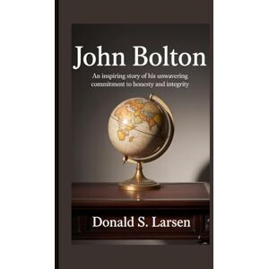 S. Larsen, Donald JOHN BOLTON: An inspiring story of his unwavering commitment to honesty and integrity. S. Larsen, Donald JOHN BOLTON: An inspiring story of his unwavering commitment to honesty and integrity.