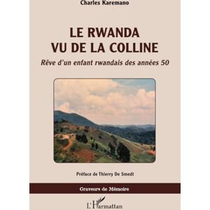 Karemano, Charles Le Rwanda vu de la colline: Rêve d'un enfant rwandais des années 50 Karemano, Charles Le Rwanda vu de la colline: Rêve d'un enfant rwandais des années 50