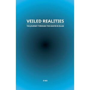 Maa Veiled Realities: The Journey Through the Ghayb in Islam Maa Veiled Realities: The Journey Through the Ghayb in Islam