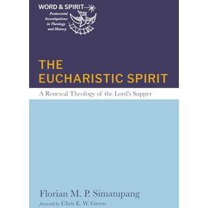 Simatupang, Florian M. P. The Eucharistic Spirit: A Renewal Theology of the Lord's Supper (Word and Spirit: Pentecostal Investigations in Theology and History) Simatupang, Florian M. P. The Eucharistic Spirit: A Renewal Theology of the Lord's Supper (Word and Spirit: Pentecostal Investigations in Theology and History)