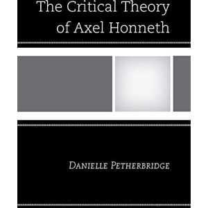 Petherbridge, Danielle The Critical Theory of Axel Honneth Petherbridge, Danielle The Critical Theory of Axel Honneth