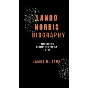 M. Jang, James LANDO NORRIS BIOGRAPHY: From Karting Prodigy to Formula 1 Star M. Jang, James LANDO NORRIS BIOGRAPHY: From Karting Prodigy to Formula 1 Star