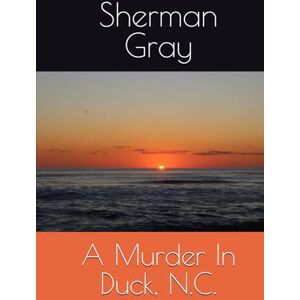 Gray Jr, Sherman A Murder In Duck, N.C. Gray Jr, Sherman A Murder In Duck, N.C.