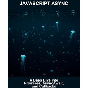 Speight, Samaria Javascript Async: A Deep Dive Into Promises, Asyncawait, And Callbacks Speight, Samaria Javascript Async: A Deep Dive Into Promises, Asyncawait, And Callbacks