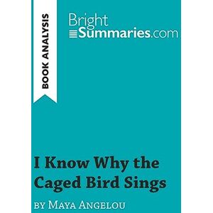 Summaries, Bright I Know Why the Caged Bird Sings by Maya Angelou (Book Analysis): Detailed Summary, Analysis and Reading Guide (BrightSummaries.com) Summaries, Bright I Know Why the Caged Bird Sings by Maya Angelou (Book Analysis): Detailed Summary, Analysis and Reading Guide (BrightSummaries.com)