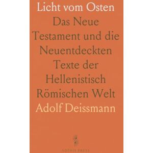 Adolf, Deissmann Licht vom Osten: Das Neue Testament und die Neuentdeckten Texte der Hellenistisch Römischen Welt Adolf, Deissmann Licht vom Osten: Das Neue Testament und die Neuentdeckten Texte der Hellenistisch Römischen Welt