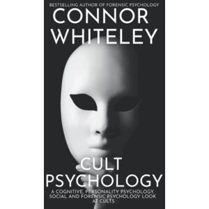 Whiteley, Connor Cult Psychology: A Cognitive, Personality Psychology, Social and Forensic Psychology Look At Cults: 35 (An Introductory Series) Whiteley, Connor Cult Psychology: A Cognitive, Personality Psychology, Social and Forensic Psychology Look At Cults: 35 (An Introductory Series)