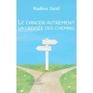 SAÏDI, Radhia Le cancer autrement la croisée des chemins SAÏDI, Radhia Le cancer autrement la croisée des chemins