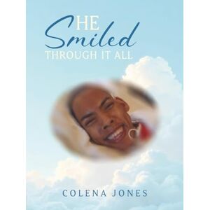 Jones, Colena He Smiled Through It All Jones, Colena He Smiled Through It All