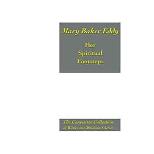 Carpenter Sr CSB, Mr. Gilbert Congdon Mary Baker Eddy: Her Spiritual Footsteps Carpenter Sr CSB, Mr. Gilbert Congdon Mary Baker Eddy: Her Spiritual Footsteps