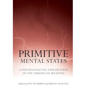 Primitive Mental States: A Psychoanalytic Exploration of the Origins of Meaning Primitive Mental States: A Psychoanalytic Exploration of the Origins of Meaning