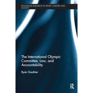 Gauthier, Ryan The International Olympic Committee, Law, and Accountability (Routledge Research in Sport, Culture and Society) Gauthier, Ryan The International Olympic Committee, Law, and Accountability (Routledge Research in Sport, Culture and Society)