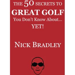 Bradley, Nick The 50 Secrets to Great Golf You Don't Know About......Yet! Bradley, Nick The 50 Secrets to Great Golf You Don't Know About......Yet!