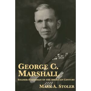 Stoler, Mark A. George C. Marshall: Soldier-Statesman of the American Century Stoler, Mark A. George C. Marshall: Soldier-Statesman of the American Century