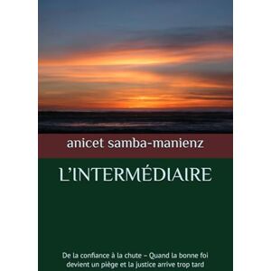 samba-manienz, anicet L’INTERMÉDIAIRE: De la confiance à la chute – Quand la bonne foi devient un piège et la justice arrive trop tard samba-manienz, anicet L’INTERMÉDIAIRE: De la confiance à la chute – Quand la bonne foi devient un piège et la justice arrive trop tard