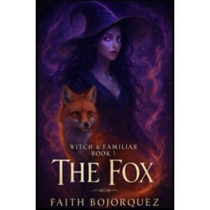 Bojorquez, Faith Witch & Familiar: Book 1: Fox Bojorquez, Faith Witch & Familiar: Book 1: Fox