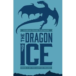 Fleitmann, Florian Frank The Dragon of Ice: Book II of the Cant'un Trilogy: 2 Fleitmann, Florian Frank The Dragon of Ice: Book II of the Cant'un Trilogy: 2