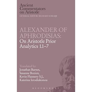 Barnes, Jonathan Alexander of Aphrodisias: On Aristotle Prior Analytics 1.1-7 (Ancient Commentators on Aristotle) Barnes, Jonathan Alexander of Aphrodisias: On Aristotle Prior Analytics 1.1-7 (Ancient Commentators on Aristotle)