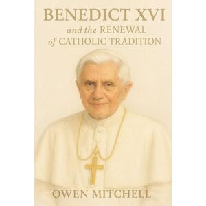 Mitchell, Owen Benedict XVI and the Renewal of Catholic Tradition Mitchell, Owen Benedict XVI and the Renewal of Catholic Tradition