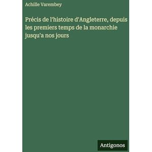 Varembey, Achille Précis de l'histoire d'Angleterre, depuis les premiers temps de la monarchie jusqu'a nos jours Varembey, Achille Précis de l'histoire d'Angleterre, depuis les premiers temps de la monarchie jusqu'a nos jours