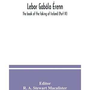 Lebor gabála Érenn: The book of the taking of Ireland (Part IV) Lebor gabála Érenn: The book of the taking of Ireland (Part IV)