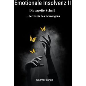 Lange, Frau Dagmar Emotionale Insolvenz Band 2: Die zweite Schuld...der Preis des Schweigens (Deine Seele hat Dir was zu sagen) Lange, Frau Dagmar Emotionale Insolvenz Band 2: Die zweite Schuld...der Preis des Schweigens (Deine Seele hat Dir was zu sagen)