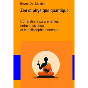 Del Medico, Bruno Zen et physique quantique: Corrélations surprenantes entre la science et la philosophie orientale (Physique quantique et métaphysique. Publications de Bruno Del Medico en français. (FRA)) Del Medico, Bruno Zen et physique quantique: Corrélations surprenantes entre la science et la philosophie orientale (Physique quantique et métaphysique. Publications de Bruno Del Medico en français. (FRA))