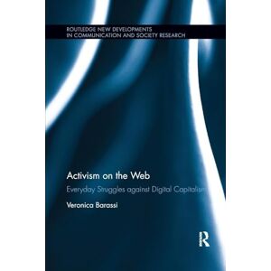 Barassi, Veronica Activism on the Web: Everyday Struggles against Digital Capitalism (Routledge New Developments in Communication and Society Research) Barassi, Veronica Activism on the Web: Everyday Struggles against Digital Capitalism (Routledge New Developments in Communication and Society Research)