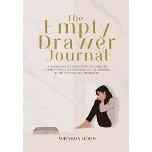 Roos, Miranda The empty drawer Journal: A guided Breakup Recovery Guide for Women who've loved deeply and are finding their way back to themselves Roos, Miranda The empty drawer Journal: A guided Breakup Recovery Guide for Women who've loved deeply and are finding their way back to themselves