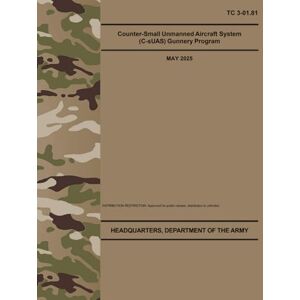 Army, Department of the TC 3-01.81Counter-Small Unmanned Aircraft System (C-sUAS) Gunnery Program May 2025 Army, Department of the TC 3-01.81Counter-Small Unmanned Aircraft System (C-sUAS) Gunnery Program May 2025