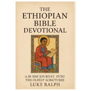 Ralph, Luke The Ethiopian Bible Devotional: 30-day journey into the oldest Christian scriptures Ralph, Luke The Ethiopian Bible Devotional: 30-day journey into the oldest Christian scriptures