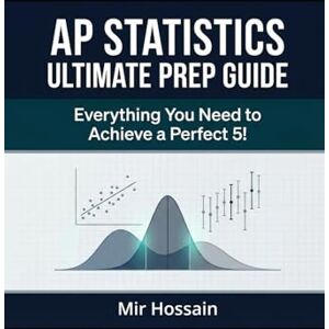 Hossain, Mir AP® STATISTICS Ultimate Prep Guide 2026 EDITION: Everything You Need to Achieve a Perfect 5! Hossain, Mir AP® STATISTICS Ultimate Prep Guide 2026 EDITION: Everything You Need to Achieve a Perfect 5!