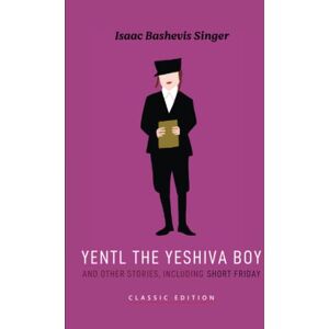 Bashevis Singer, Isaac Yentl the Yeshiva Boy and Other Stories: including Short Friday (Isaac Bashevis Singer: Classic Editions) Bashevis Singer, Isaac Yentl the Yeshiva Boy and Other Stories: including Short Friday (Isaac Bashevis Singer: Classic Editions)