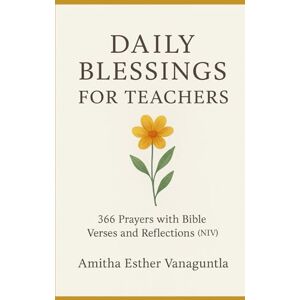 Vanaguntla, Amitha Esther Daily Blessings for Teachers: 366 Prayers with bible Verses and Reflections Vanaguntla, Amitha Esther Daily Blessings for Teachers: 366 Prayers with bible Verses and Reflections