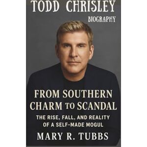 R. Tubbs, Mary Todd Chrisley Biography: From Southern Charm to Scandal, The Rise, Fall, and Reality of a Self-Made Mogul R. Tubbs, Mary Todd Chrisley Biography: From Southern Charm to Scandal, The Rise, Fall, and Reality of a Self-Made Mogul
