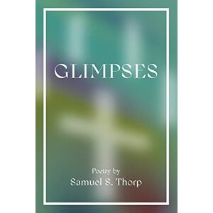Thorp, Samuel S. Glimpses Thorp, Samuel S. Glimpses