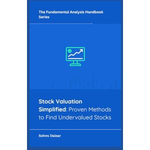 Dainar, Solvex Stock Valuation Simplified: Proven Methods to Find Undervalued Stocks (The Fundamental Analysis Handbook Series) Dainar, Solvex Stock Valuation Simplified: Proven Methods to Find Undervalued Stocks (The Fundamental Analysis Handbook Series)