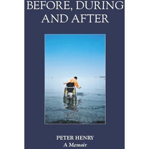 Henry, Mr Peter Before, During and After: A Memoir Henry, Mr Peter Before, During and After: A Memoir