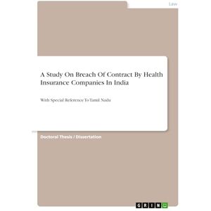 Selvamuthu, C. M. A Study On Breach Of Contract By Health Insurance Companies In India: With Special Reference To Tamil Nadu Selvamuthu, C. M. A Study On Breach Of Contract By Health Insurance Companies In India: With Special Reference To Tamil Nadu