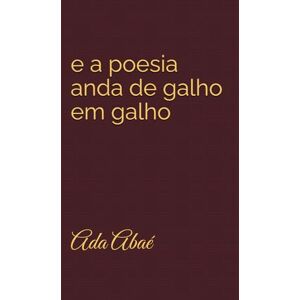 Abaé, Ada e a poesia anda de galho em galho: Fragmentos de uma alma em movimento Abaé, Ada e a poesia anda de galho em galho: Fragmentos de uma alma em movimento
