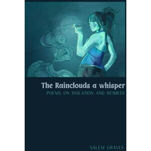 Graves, Salem The Rainclouds-- A whisper: Poems on isolation and rebirth Graves, Salem The Rainclouds-- A whisper: Poems on isolation and rebirth