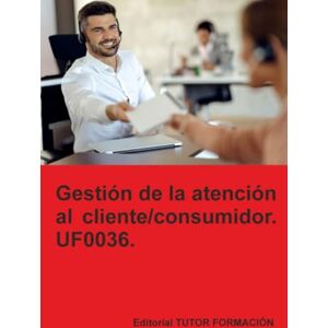 Arenal Laza, Dña. Carmen Gestión de la atención al cliente / consumidor. UF0036. (Atención al cliente, consumidor o usuario.) Arenal Laza, Dña. Carmen Gestión de la atención al cliente / consumidor. UF0036. (Atención al cliente, consumidor o usuario.)