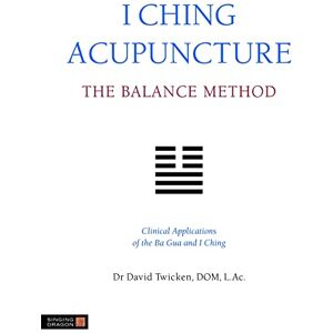 Dr David Twicken DOM, LAc I Ching Acupuncture The Balance Method: Clinical Applications of the Ba Gua and I Ching Dr David Twicken DOM, LAc I Ching Acupuncture The Balance Method: Clinical Applications of the Ba Gua and I Ching